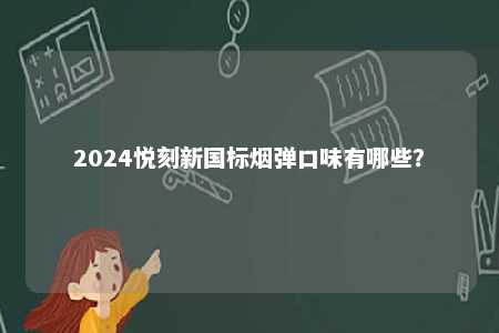 2024悦刻新国标烟弹口味有哪些？ 